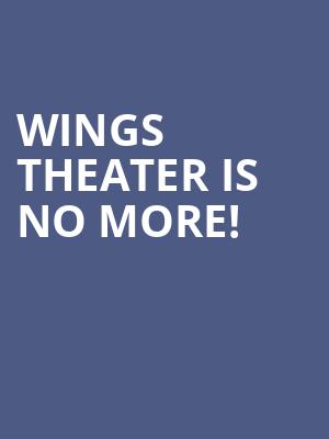 Wings Theater is no more